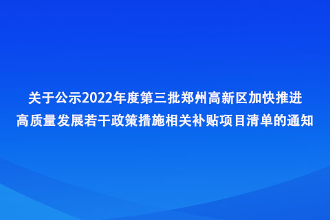 2022年度第三批郑州高新区加快推进高质量发展若干政策措施相关补贴项目清单