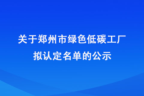 郑州市绿色低碳工厂拟认定名单