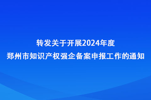 2024年度郑州市知识产权强企备案申报