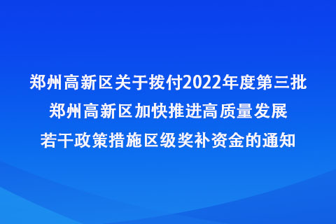 拨付2022年度第三批郑州高新区加快推进高质量发展若干政策措施区级奖补资金