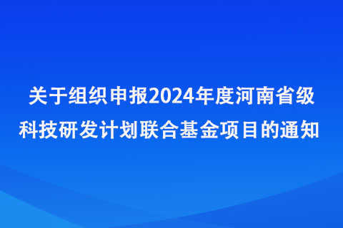 2024年河南省级科技研发计划联合基金项目申报